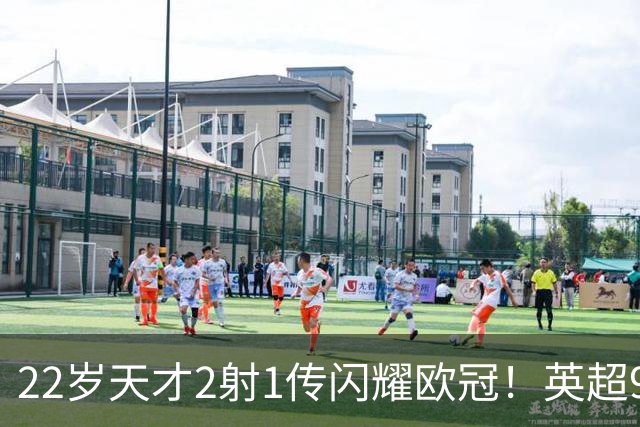 22岁天才2射1传闪耀欧冠！英超9.3亿豪门1-4崩盘 各项赛事7场不胜